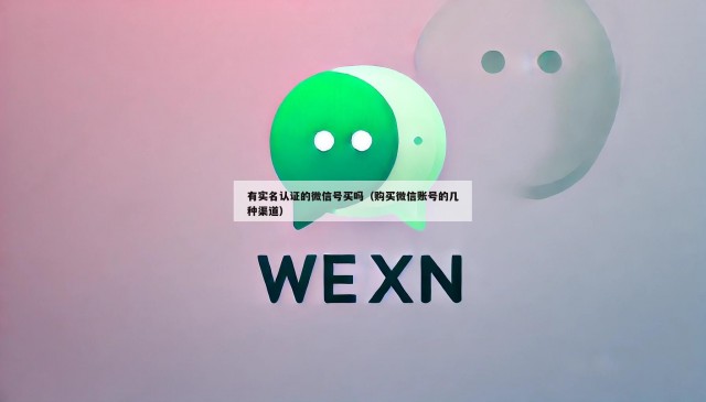 有实名认证的微信号买吗（购买微信账号的几种渠道）