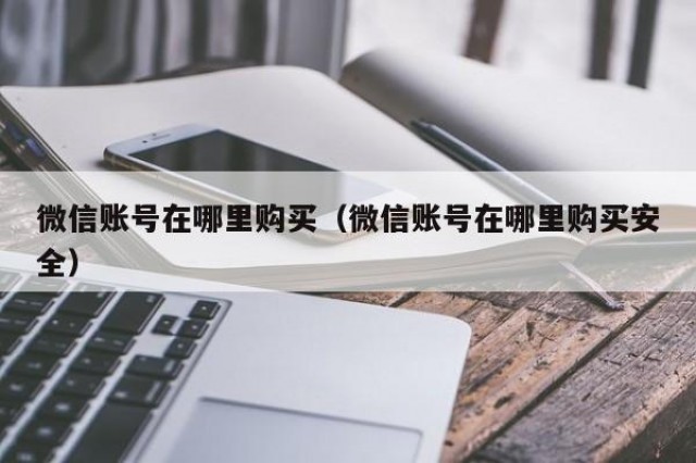 微信账号在哪里购买（微信账号在哪里购买安全）