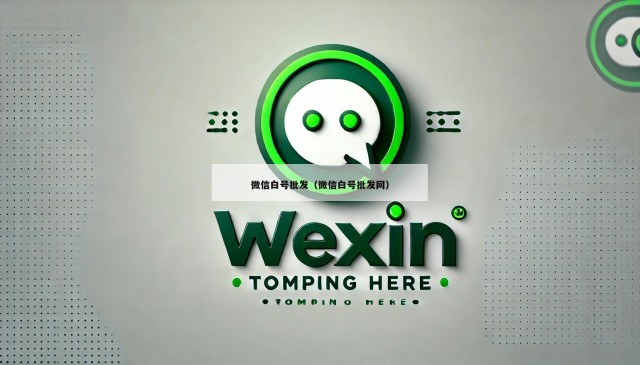 微信白号批发（微信白号批发网）